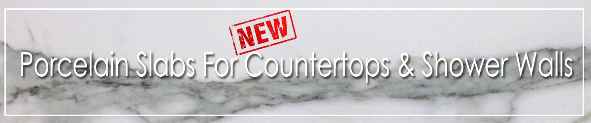 Porcelain Slabs For Countertops & Shower Walls